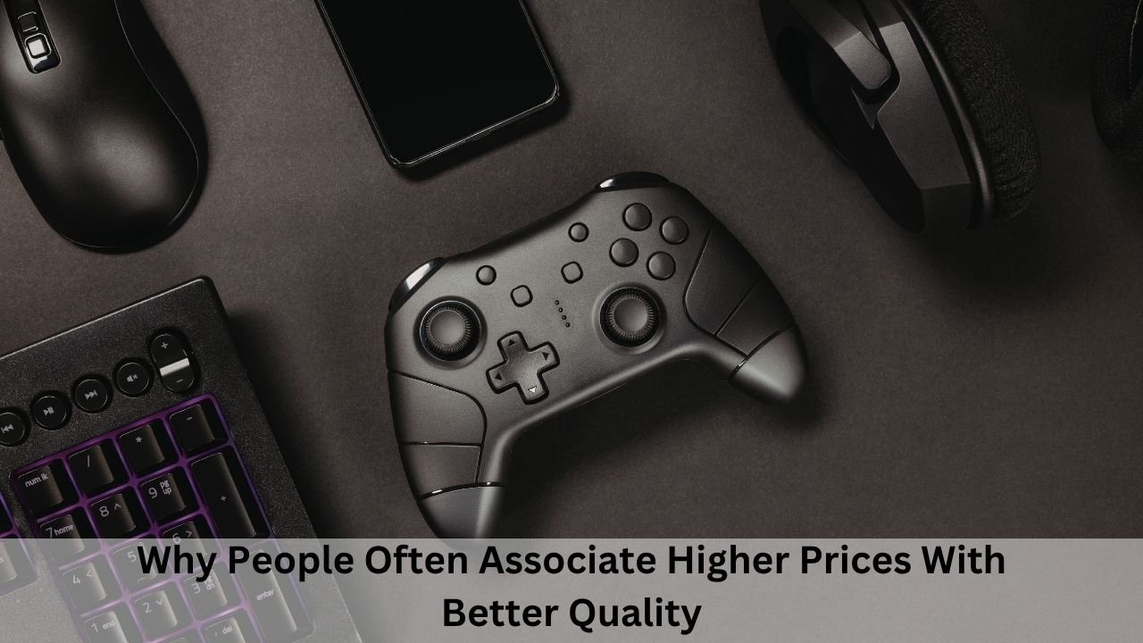 Why People Often Associate Higher Prices With Better Quality